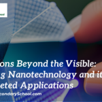 Innovations Beyond the Visible: Exploring Nanotechnology and its Multifaceted Applications