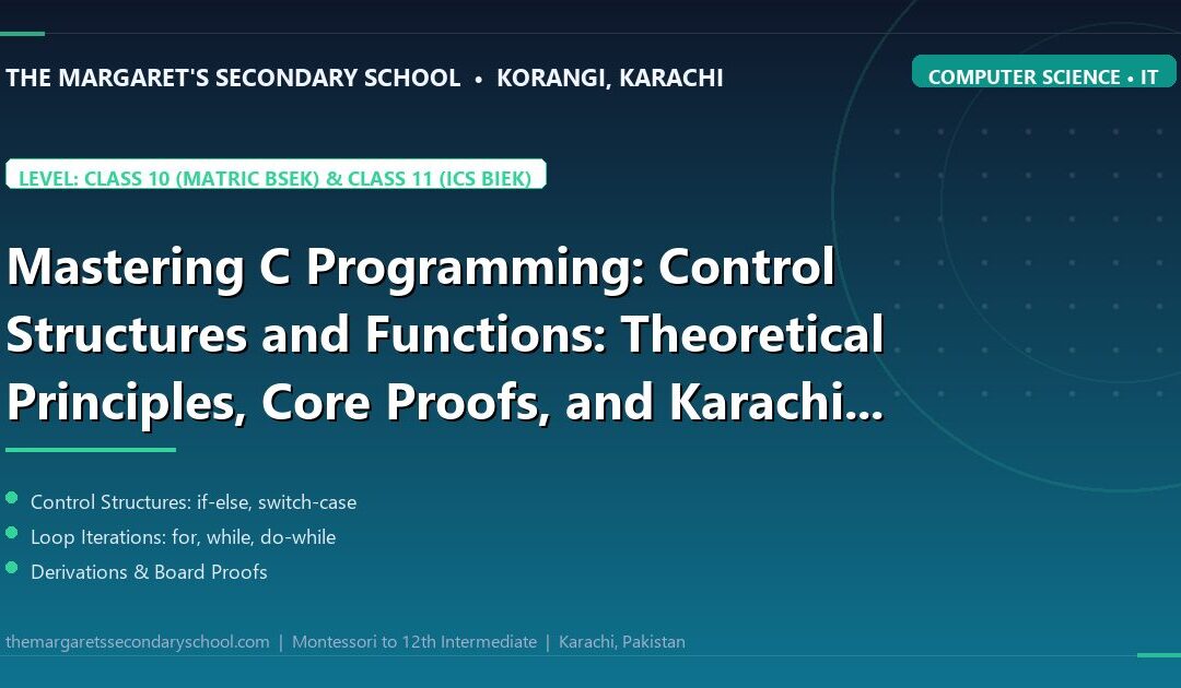 Mastering C Programming: Control Structures and Functions: Theoretical Principles, Core Proofs, and Karachi Board Derivations - The Margaret's Secondary School