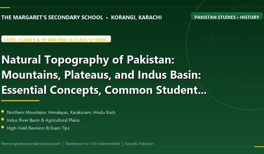 Natural Topography of Pakistan: Mountains, Plateaus, and Indus Basin: Essential Concepts, Common Student Pitfalls, and High-Yield Revision Drills - The Margaret's Secondary School